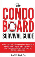 The Condo Board Survival Guide: How to Keep Your Owners Informed and Happy, Get Work Completed on Time and Spend Less Time in Board Meetings! - Paperback