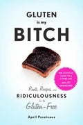 Gluten Is My Bitch: Rants, Recipes, and Ridiculousness for the Gluten-Free - Paperback