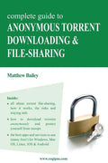 Complete Guide to Anonymous Torrent Downloading and File-Sharing: A Practical, Step-By-Step Guide on How to Protect Your Internet Privacy and Anonymit - Paperback