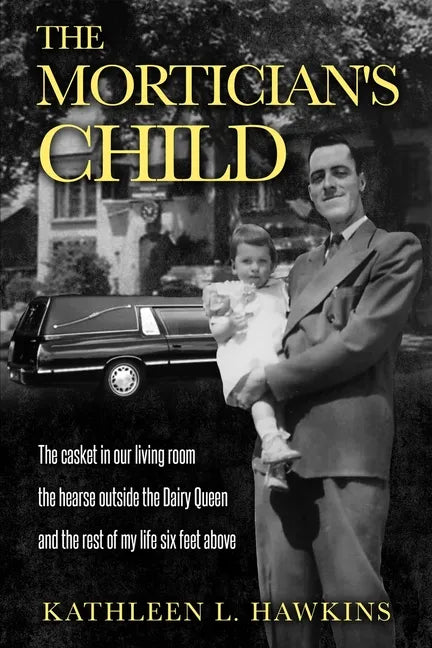 The Mortician's Child: The casket in our living room, the hearse outside the Dairy Queen, and the rest of my life six feet above - Paperback