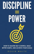 Discipline = Power: How to Master Self Control, Build Better Habits, and Achieve Your Goals - Paperback