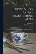 Briggs & Co.'s Patent Transferring Papers: Protected by Her Most Gracious Majesty's Royal Letters Patent - Paperback