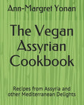 The Vegan Assyrian Cookbook: Recipes from Assyria and other Mediterranean Delights - Paperback