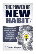 The Power of New Habit: How To Use The Power Of New Habits To Unleash Your True Potential In Business And Life - Paperback