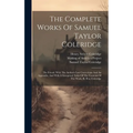 The Complete Works Of Samuel Taylor Coleridge: The Friend, With The Author's Last Corrections And An Appendix, And With A Synoptical Table Of The Cont - Hardcover