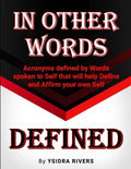 In Other Words Defined: Acronyms defined by Words spoken to Self that will help Define and Affirm your own Self. - Paperback