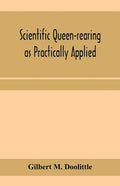 Scientific queen-rearing as practically applied; being a method by which the best of queen-bees are reared in perfect accord with nature's ways. For t - Paperback