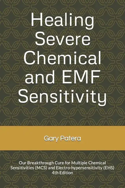 Healing Severe Chemical and EMF Sensitivity: Our Breakthrough Cure for Multiple Chemical Sensitivities (MCS) and Electro-hypersensitivity (EHS) - Paperback