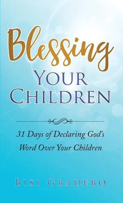 Blessing Your Children: 31 Days of Declaring God's Word Over Your Children - Paperback
