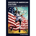 Soccer in American Culture: The Beautiful Game's Struggle for Status - Paperback