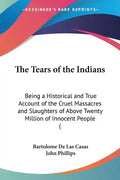 The Tears of the Indians: Being a Historical and True Account of the Cruel Massacres and Slaughters of Above Twenty Million of Innocent People ( - Paperback