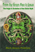 From the Green Man to Jesus: The Origin and Evolution of the Christ Myth - Paperback