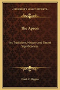 The Apron: Its Traditions, History and Secret Significances - Hardcover