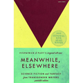 Meanwhile, Elsewhere: Science Fiction and Fantasy from Transgender Writers (Portable Edition) - Paperback