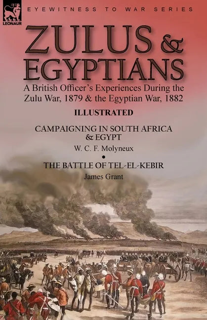 Zulus & Egyptians: a British Officer's Experiences During the Zulu War, 1879 and the Egyptian War, 1882----Campaigning in South Africa and Egypt by W. - Paperback