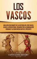 Los vascos: Una guía fascinante de la historia del País Vasco, desde la prehistoria, pasando por la dominación romana y la Edad Media hasta el present - Hardcover