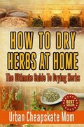 How To Dry Herbs At Home: The Ultimate Guide To Drying Herbs - Paperback