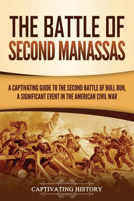 The Battle of Second Manassas: A Captivating Guide to the Second Battle of Bull Run, A Significant Event in the American Civil War - Paperback