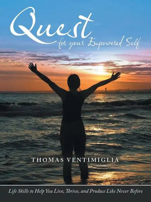Quest for Your Empowered Self: Life Skills to Help You Live, Thrive, and Produce Like Never Before - Paperback