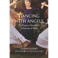 Dancing with Angels: The Cancer Chronicles: A Journey of Faith - Paperback