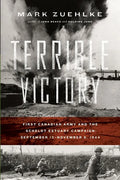 Terrible Victory: First Canadian Army and the Scheldt Estuary Campaign: September 13 - November 6, 1944 - Paperback