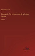 Decadas de Tito Livio, príncipe de la historia romana: Tomo 4 - Hardcover