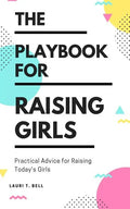 The Playbook for Raising Girls: A Practical Guide for Raising Today's Girls - Paperback