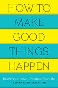 How to Make Good Things Happen: Know Your Brain, Enhance Your Life - Paperback