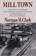 Mill Town: A Social History of Everett, Washington, from Its Earliest Beginnings on the Shores of Puget Sound to the Tragic and Infamous Event Known a - Paperback