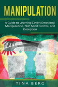Manipulation: A Guide to Learning Covert Emotional Manipulation, NLP, Mind Control, and Deception - Paperback