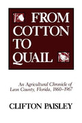 From Cotton to Quail: An Agricultural Chronicle of Leon County, Florida, 1860-1967 - Paperback