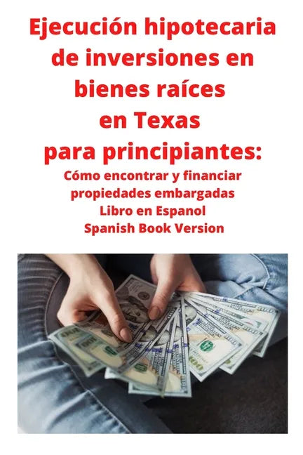 Ejecución hipotecaria de inversiones en bienes raíces en Texas para principiantes: Cómo encontrar y financiar propiedades embargadas Libro en Espanol - Paperback