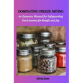 Dominating Freeze Drying: An Extensive Manual for Safeguarding Food sources for Benefit and Joy - Paperback