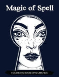 Magic of Spell Coloring Book of Shadows: Women in Black Magic Theme, Power of Spells Relaxation Coloring Book for Adults - Paperback