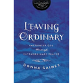 Leaving Ordinary: Encounter God Through Extraordinary Prayer - Paperback