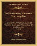 The Distribution Of Insects In New Hampshire: A Chapter From The First Volume Of The Final Report Upon The Geology Of New Hampshire (1874) - Paperback