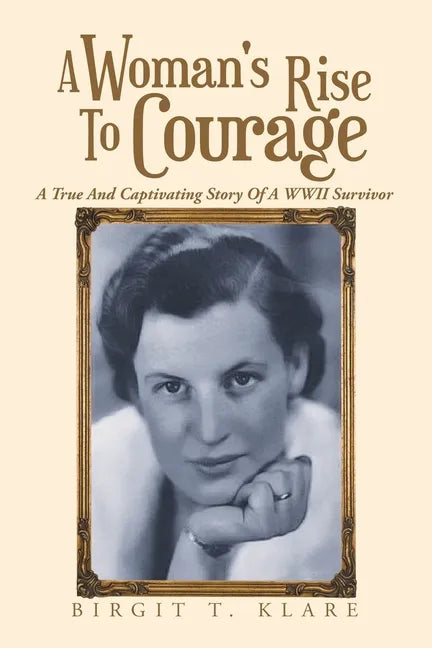 A Woman's Rise to Courage: A True and Captivating Story of a Wwii Survivor - Paperback