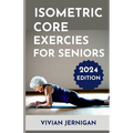 Isometric Core Exercises for Seniors: A Comprehensive Guide to Isometric Core Exercises for Seniors to enhance stability, mobility and Overall Well-be - Paperback