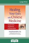 Healing Your Eyes with Chinese Medicine: Acupuncture, Acupressure, & Chinese Herb (16pt Large Print Edition) - Paperback