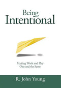 Being Intentional- Making Work and Play One and the Same - Hardcover