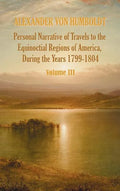 Personal Narrative of Travels to the Equinoctial Regions of America, During the Year 1799-1804 - Volume 3 - Hardcover