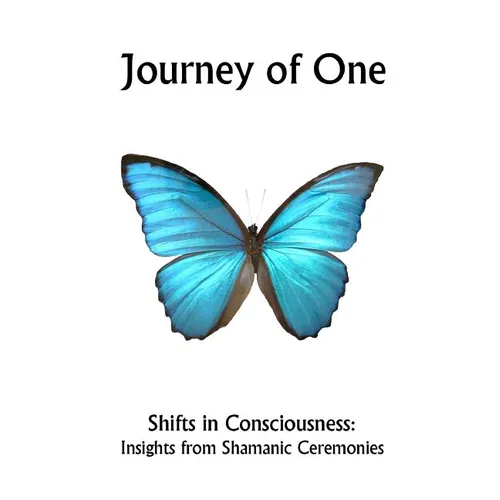 Journey of One: Shifts in Consciousness: Insights from Shamanic ceremonies - Paperback