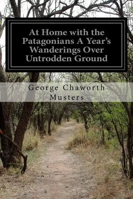 At Home with the Patagonians A Year's Wanderings Over Untrodden Ground - Paperback