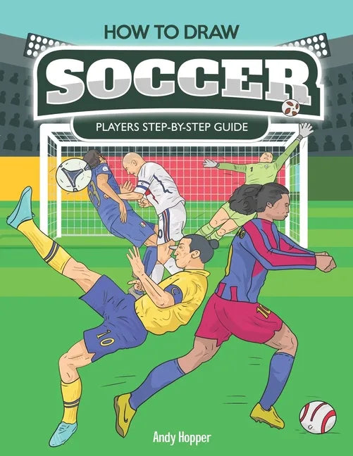How to Draw Soccer Players Step-by-Step Guide: Best Soccer Drawing Book for You and Your Kids - Paperback