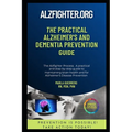 The Practical Alzheimer's and Dementia Prevention Guide: AlzFighter.org - Paperback