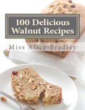 100 Delicious Walnut Recipes: A Collection of Tested Recipes and Suggestions For Using Walnuts - Paperback