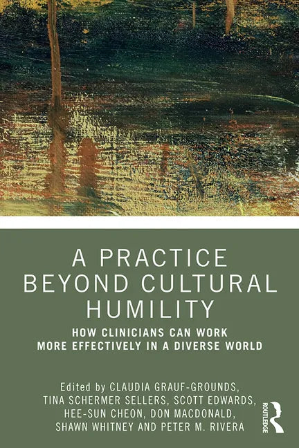 A Practice Beyond Cultural Humility: How Clinicians Can Work More Effectively in a Diverse World - Paperback