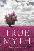 True Myth: C. S. Lewis and Joseph Campbell on the Veracity of Christianity - Paperback