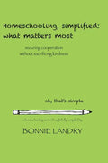 Homeschooling, simplified: what matters most: securing cooperation without sacrificing kindness - Paperback