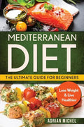 Mediterranean Diet: The Ultimate Guide for Beginners: Lose Weight & Live Healthier - Paperback